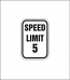 "Speed Limit 5" Regulatory Sign